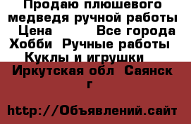 Продаю плюшевого медведя ручной работы › Цена ­ 650 - Все города Хобби. Ручные работы » Куклы и игрушки   . Иркутская обл.,Саянск г.